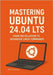 Mastering Ubuntu 24.04 LTS: From Installation to Advanced Linux Commands by Branham, Mike M.