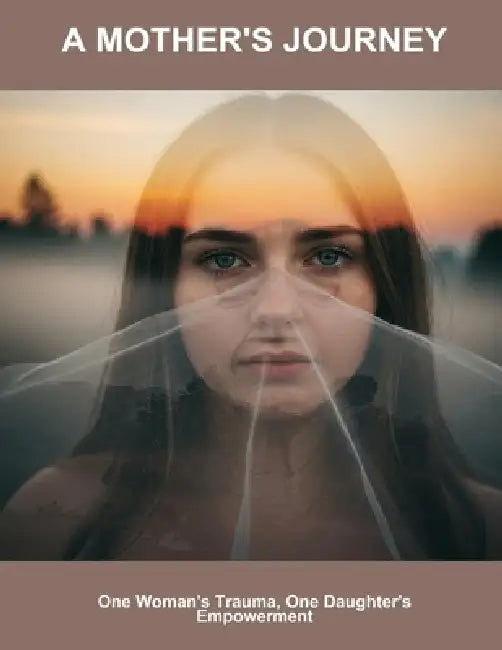 A Mother'S Journey: One Woman'S Trauma, One Daughter'S Empowerment by Lavenia Hillseth