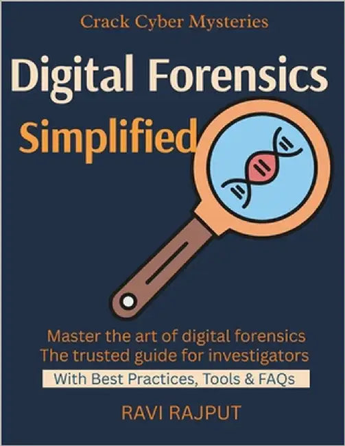 Digital Forensics Simplified: Forensics Tools and Frameworks Evidence Preservation Techniques Investigating Cyber Attacks Legal Aspects of Digital Evi by Rajput, Ravi