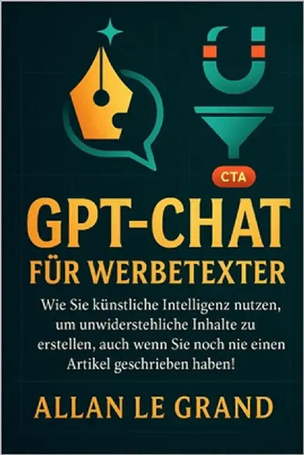 Gpt-Chat Für Werbetexter: Wie Sie künstliche Intelligenz nutzen, um unwiderstehliche Inhalte zu erstellen, auch wenn Sie noch nie einen Artikel geschr by Le Grand, Allan