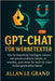 Gpt-Chat Für Werbetexter: Wie Sie künstliche Intelligenz nutzen, um unwiderstehliche Inhalte zu erstellen, auch wenn Sie noch nie einen Artikel geschr by Le Grand, Allan