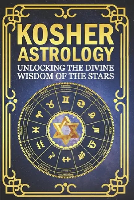 Kosher Astrology, Unlocking the Divine Wisdom of the Stars: A Jewish Guide to Sacred Time, Character, and the Heavens and a Spiritual Path of Growth by Astra Marlowe