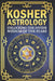 Kosher Astrology, Unlocking the Divine Wisdom of the Stars: A Jewish Guide to Sacred Time, Character, and the Heavens and a Spiritual Path of Growth by Astra Marlowe