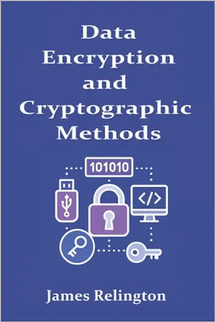 Data Encryption and Cryptographic Methods by Relington, James
