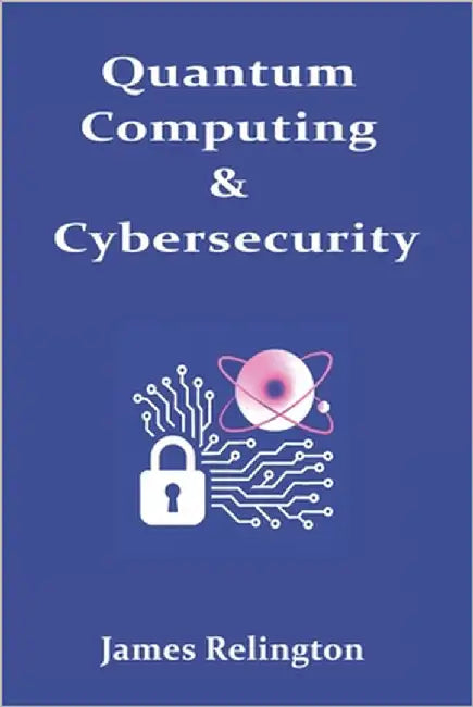 Quantum Computing & Cybersecurity: Understanding how quantum advancements are reshaping data protection by Relington, James