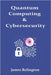 Quantum Computing & Cybersecurity: Understanding how quantum advancements are reshaping data protection by Relington, James