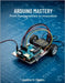 Arduino Mastery From Fundamentals to Innovation: A Comprehensive Guide to Building Intelligent Systems and Real-World Projects by Castro, Justine H.