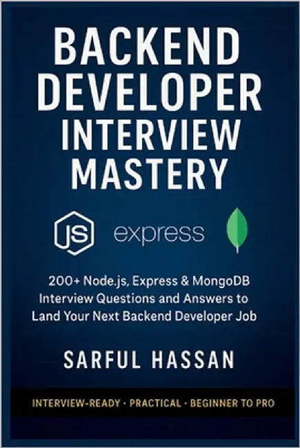 Backend Developer Interview Mastery: 200+ Node.js, Express & MongoDB Interview Questions and Answers to Land Your Next Backend Developer Job by Hassan, Sarful