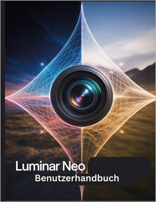 Luminar Neo Benutzerhandbuch: Ein Schritt-für-Schritt-Handbuch für Anfänger und Fortgeschrittene, das wichtige Kamerafunktionen, kreative Techniken, T by Zoey Fortnite