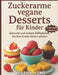 Zuckerarme vegane Desserts für Kinder: Gesunde und leckere Süßigkeiten, die Ihre Kinder lieben werden by Sasha Rowe