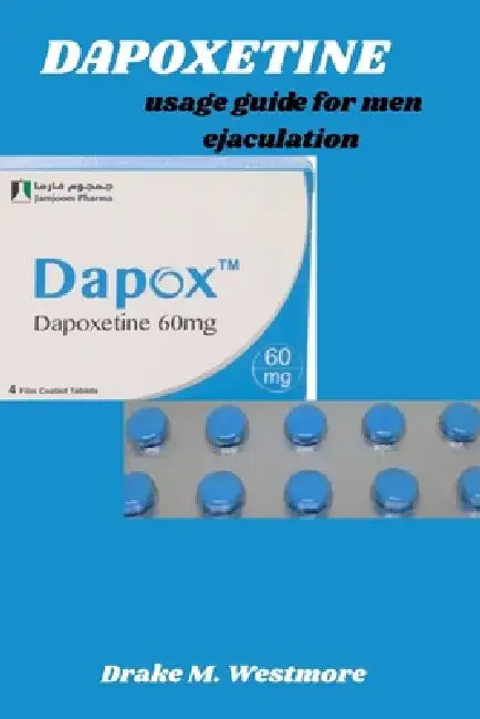 Dapoxetine Usage Guide for Men Ejaculation: Effective Strategies for Delaying Ejaculation and Boosting Confidence by Drake M. Westmore