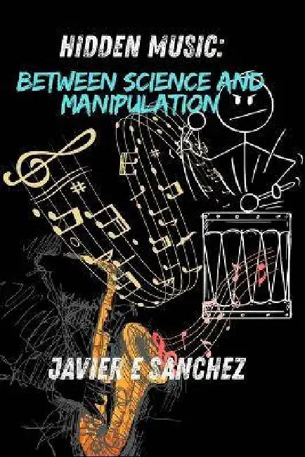 "Hidden Music: Between Science and Manipulation" by Javier E. Sanchez