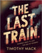 The Last Train: 46 Days with the Final Ringling Brothers Circus by Mack, Timothy