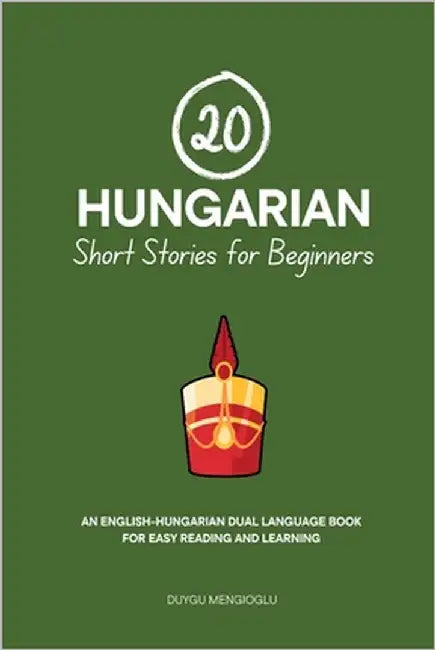 20 Hungarian Short Stories for Beginners: An English-Hungarian Dual-Language Book for Easy Reading and Learning by Mengioglu, Duygu
