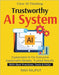 Trustworthy AI Systems: Making AI Understandable Clarity in Machine Learning Models Why AI Thinks That Way AI Transparency for Business Trust through by Rajput, Ravi