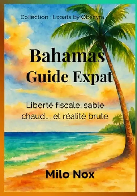 Bahamas Guide Expat: Liberté fiscale, sable chaud... et réalité brute by Milo Nox