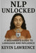 NLP Unlocked - A Beginner's Guide to Language and Influence by Lawrence, Kevin