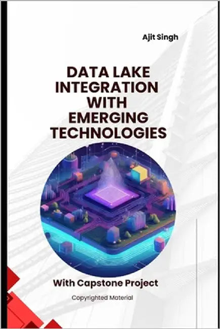 Data Lake Integration with Emerging Technologies by Singh, Ajit