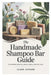 The Handmade Shampoo Bar Guide: A Complete Guide to Natural, Plastic-Free Hair Care by Claire Johnson