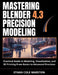 Mastering Blender 4.3 Precision Modeling: Practical Guide to Modeling, Visualization, and 3D Printing From Basics to Advanced Precision by Ethan Cole Marston