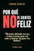 Por qué no te sientes feliz: "Buscas dónde no es, crees cosas que no son y haces lo que no debes" by Enrique Miralda