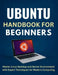 Ubuntu Handbook for Beginners: Master Linux Desktop and Server Environment with Expert Techniques for Modern Computing by Harold Calhoun