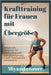 Krafttraining für Frauen mit Übergröße: Schonende Workouts für Kraftaufbau und Energiesteigerung - kein Fitnessstudio erforderlich by Greer, Miyasato