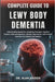 Complete Guide to Lewy Body Dementia: Understanding Symptoms, Caregiving Strategies, Cognitive Support, Daily Management, Lifestyle Adjustments, And P by Alan Kaiden