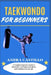 Taekwondo for Beginners: A Complete Beginner's Guide to Taekwondo Techniques, Discipline, and Confidence at Any Age by Amira Castillo