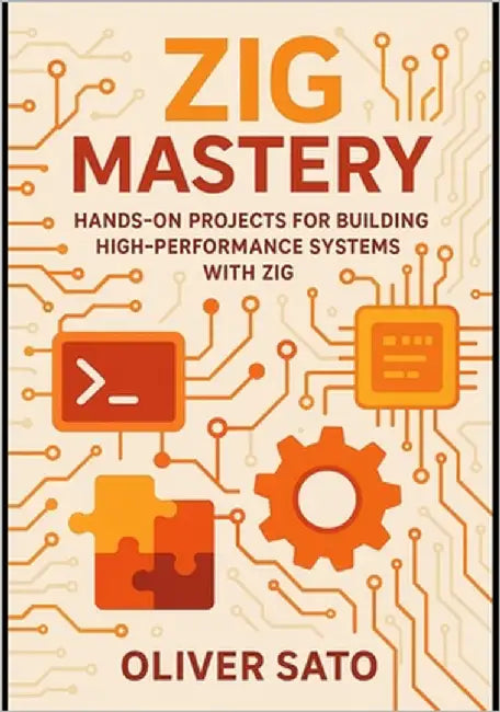 Zig Mastery: Practical Projects for Next-Generation Systems Programming: Hands-On Projects for Building High-Performance Systems with Zig by Sato, Oliver