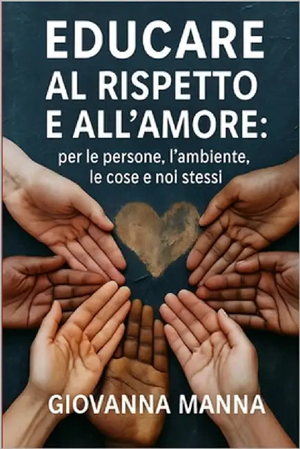 Educare Al Rispetto E All'amore: per le persone, l'ambiente, le cose e noi stessi by Manna, Giovanna
