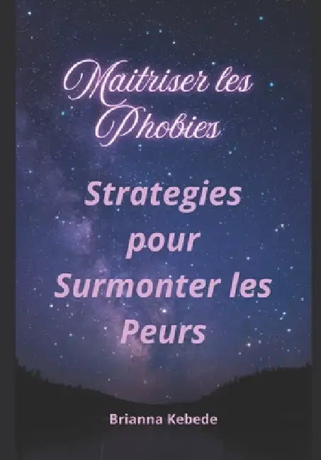 Maitriser les Phobies: Strategies pour Surmonter les Peurs by Brianna Kebede
