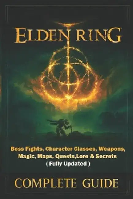 Elden Ring Complete Guide & Walkthrough: Boss Fights, Character Classes, Weapons, Magic, Maps, Quests, Lore & Secrets (Fully Updated) by Nicole Miller