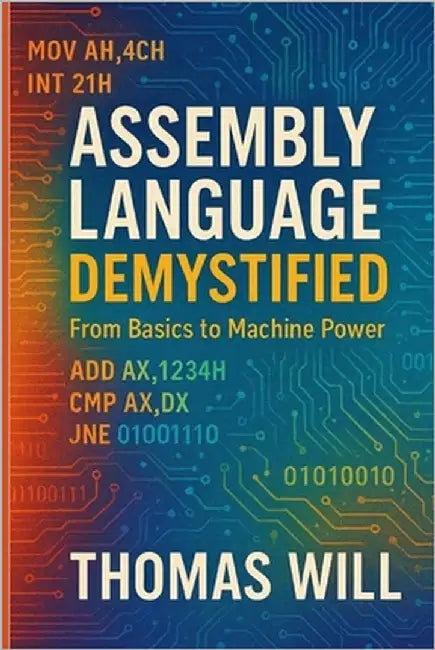 Assembly Language Demystified: From Basics to Machine Power by Will, Thomas