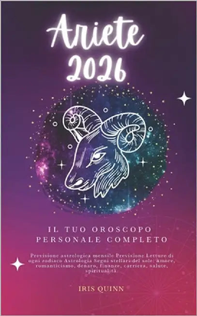 Il Tuo Oroscopo Personale Completo Ariete 2026: Previsione Astrologica Mensile Previsione Letture Di Ogni Zodiaco Astrologia Segni Stellari Del Sole: by Quinn, Iris