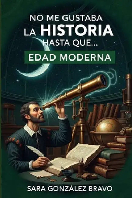 No Me Gustaba La Historia Hasta Que...: Edad Moderna by Sara González Bravo
