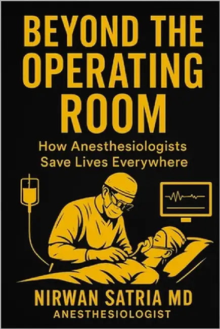 Beyond the Operating Room: How Anesthesiologists Save Lives Everywhere by Satria, Nirwan