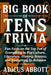 Big Book of Tens Trivia: Fun Facts on the Top Ten of Everything in Pop Culture, Literature, History, Science, and Everything In Between by Adicus Abbott