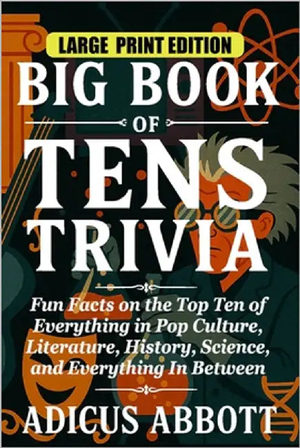 Big Book of Tens Trivia Large Print: Fun Facts on the Top Ten of Everything in Pop Culture, Literature, History, Science, and Everything In Between by Abbott, Adicus