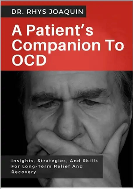 A Patient's Companion to Ocd: Insights, Strategies, And Skills For Long-Term Relief And Recovery by Joaquin, Rhys
