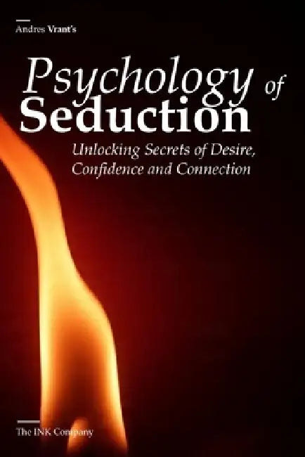 Psychology of Seduction: Unlocking Secrets of Desire, Confidence and Connection by Andres Felipe Velasquez Henao, The Ink Company Publishing, Andres Vrant