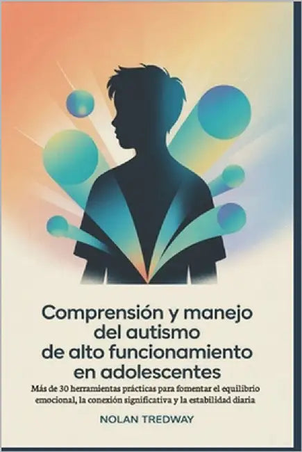 Comprensión y manejo del autismo de alto funcionamiento en adolescentes: Más de 30 herramientas prácticas para fomentar el equilibrio emocional, la co by Tredway, Nolan