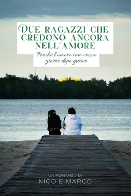 Due ragazzi che credono ancora nell'amore: Perché l'amore vero cresce giorno dopo giorno by Nico E. Marco