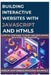 Building Interactive Websites with JavaScript and HTML5: A Step-by-Step Guide to Front-End Development with HTML5 and JavaScript by Franziska Baumfeld, Anselm Lichtenberg