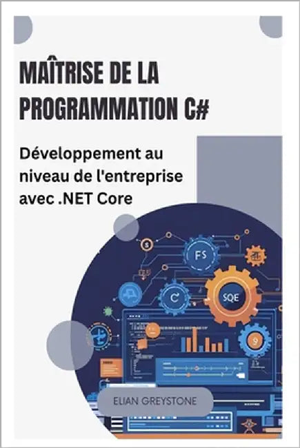 Maîtrise de la programmation C#: Développement au niveau de l'entreprise avec .NET Core by Greystone, Elian