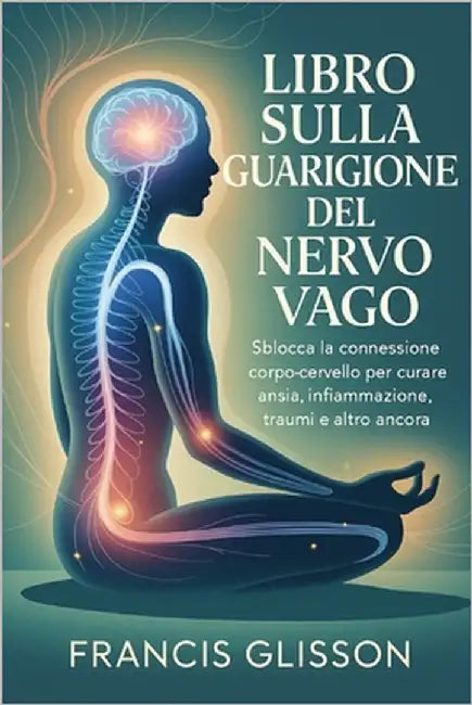 Libro Sulla Guarigione del Nervo Vago: Sblocca la connessione corpo-cervello per curare ansia, infiammazione, traumi e altro ancora by Malio, Carlitos