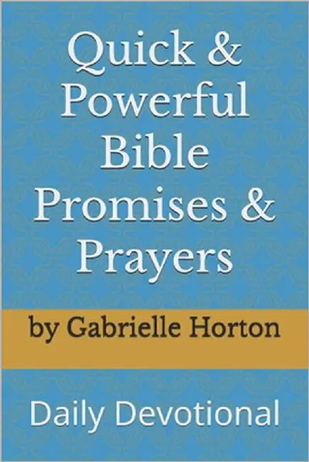 Quick & Powerful Bible Promises & Prayers: Daily Devotional by Horton, Gabrielle