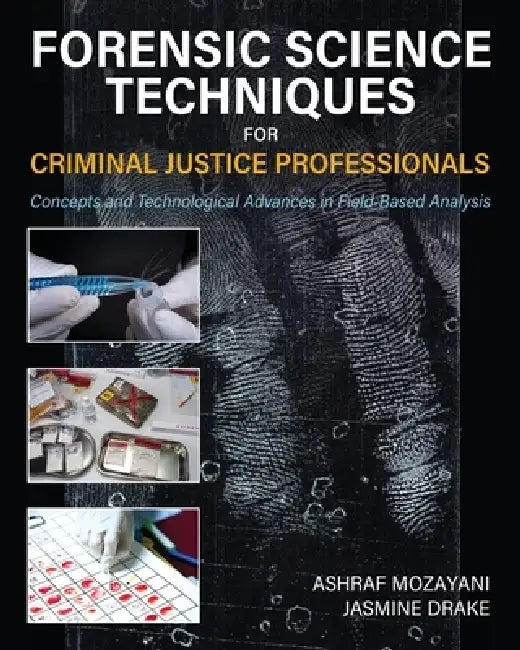 Forensic Science Techniques for Criminal Justice Professionals: Concepts and Technological Advances in Field-Based Analysis by Ashraf Mozayani, Jasmine Drake