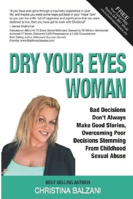 Dry Your Eyes Woman: Bad Decisions Don't Always Make Good Stories, Overcoming Poor Decisions Stemming From Childhood Sexual Abuse by Christina Balzani