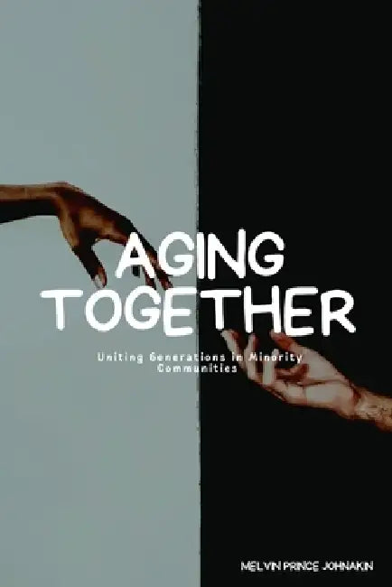 Aging Together: Uniting Generations in Minority Communities by Melvin Johnakin